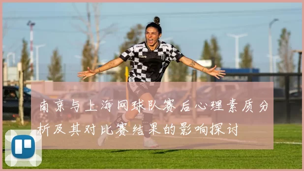 南京与上海网球队赛后心理素质分析及其对比赛结果的影响探讨