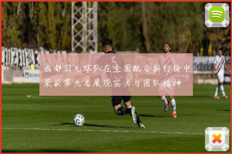 成都羽毛球队在全国配合排行榜中荣获第九名展现实力与团队精神