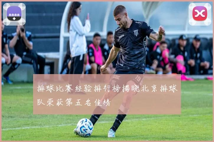 排球比赛经验排行榜揭晓北京排球队荣获第五名佳绩