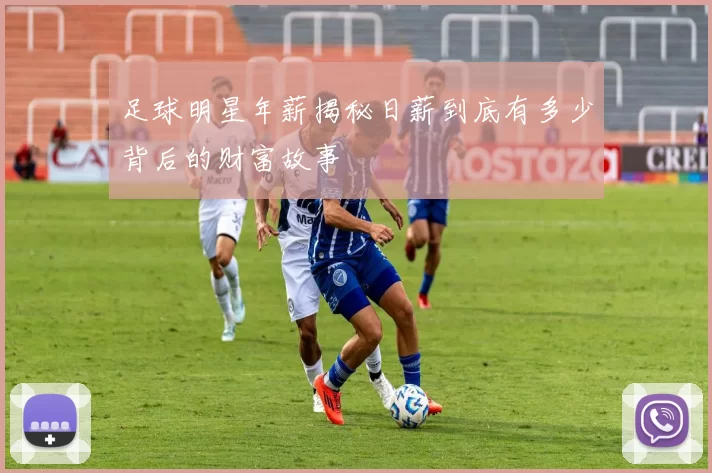 足球明星年薪揭秘日薪到底有多少背后的财富故事