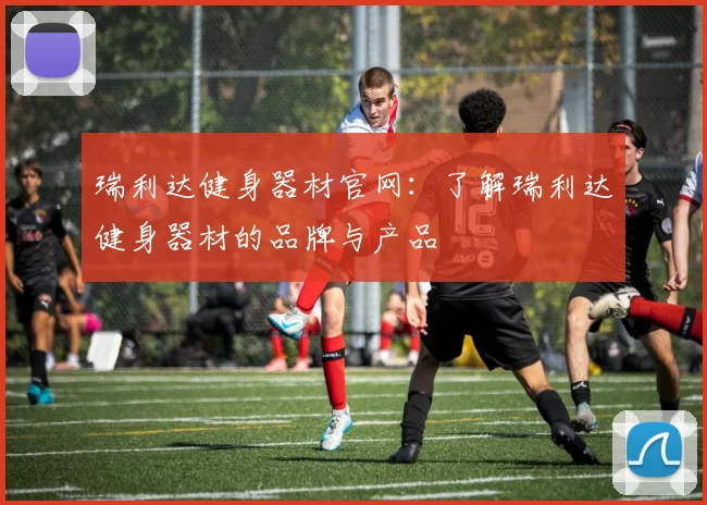 瑞利达健身器材官网：了解瑞利达健身器材的品牌与产品