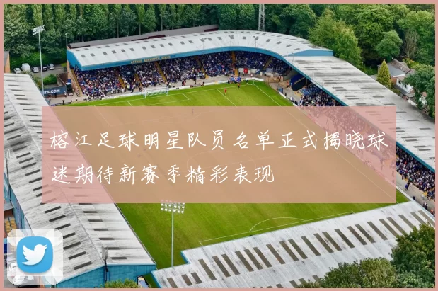 榕江足球明星队员名单正式揭晓球迷期待新赛季精彩表现