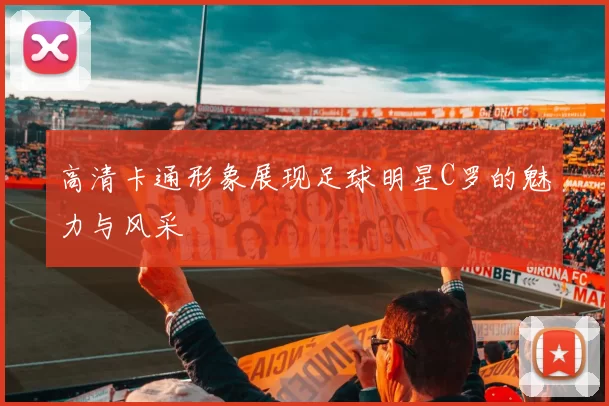高清卡通形象展现足球明星C罗的魅力与风采