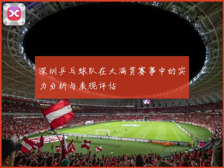 深圳乒乓球队在大满贯赛事中的实力分析与表现评估