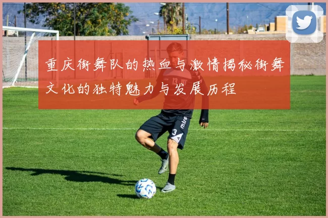 重庆街舞队的热血与激情揭秘街舞文化的独特魅力与发展历程