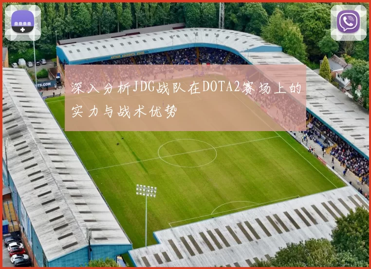 深入分析JDG战队在DOTA2赛场上的实力与战术优势