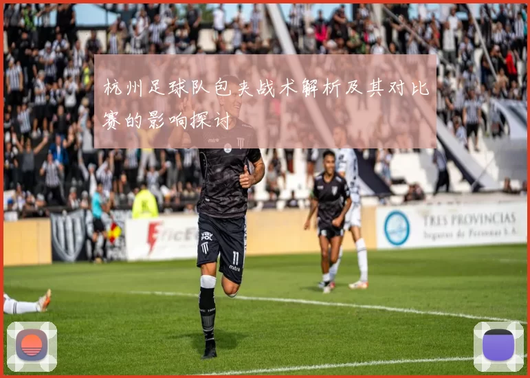 杭州足球队包夹战术解析及其对比赛的影响探讨