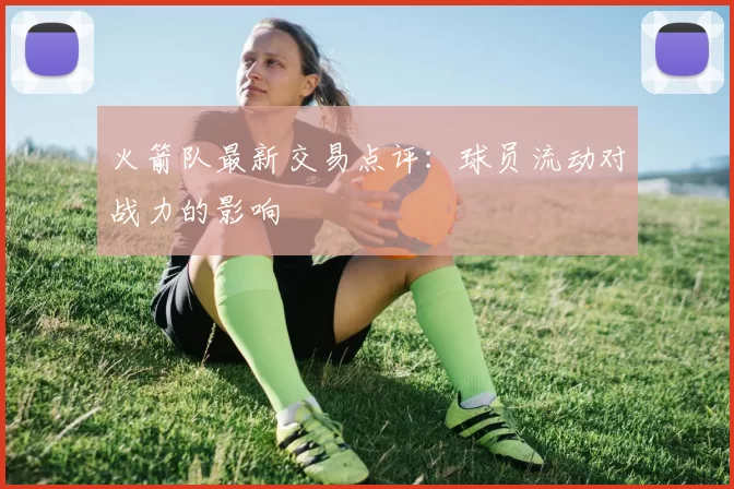 火箭队最新交易点评：球员流动对战力的影响