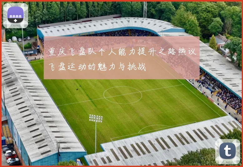 重庆飞盘队个人能力提升之路热议飞盘运动的魅力与挑战