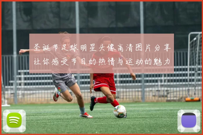 圣诞节足球明星头像高清图片分享让你感受节日的热情与运动的魅力