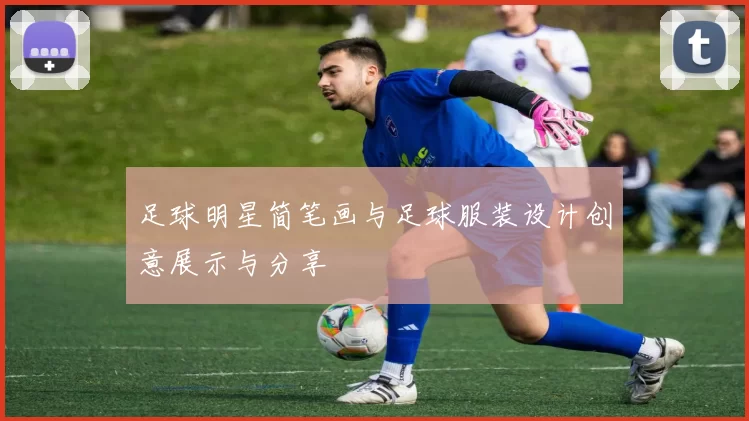 足球明星简笔画与足球服装设计创意展示与分享