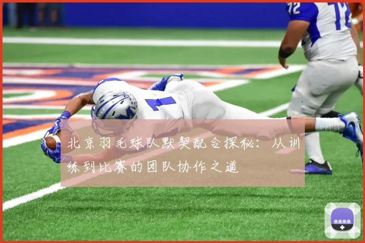 北京羽毛球队默契配合探秘：从训练到比赛的团队协作之道